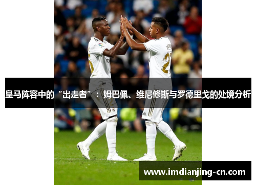 皇马阵容中的“出走者”：姆巴佩、维尼修斯与罗德里戈的处境分析